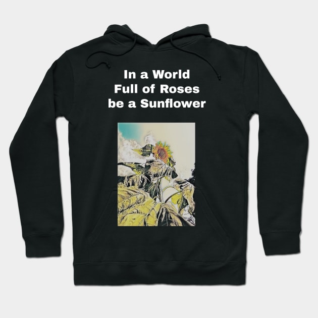 in a world full of rose be a sunflower Hoodie by EhO